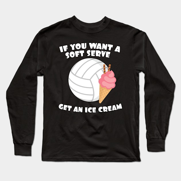 Volleyballer Gift If You Want A Soft Serve Get An Ice Cream Gift Long Sleeve T-Shirt by Tracy